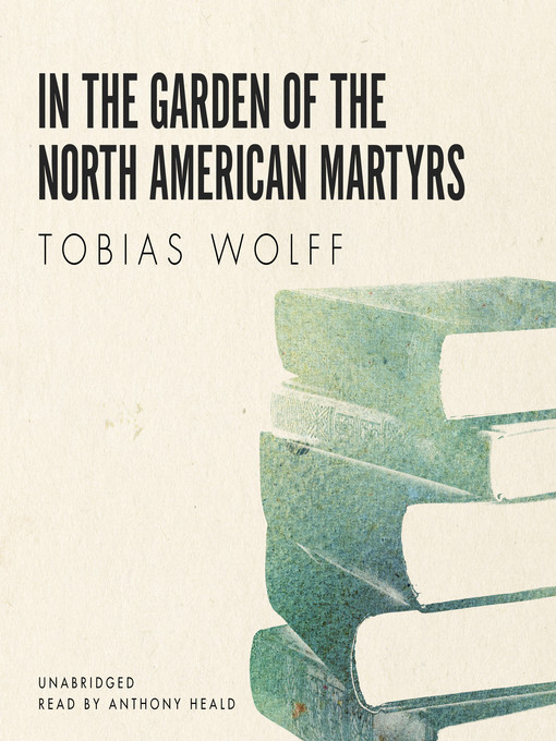 Title details for In the Garden of the North American Martyrs by Tobias Wolff - Available